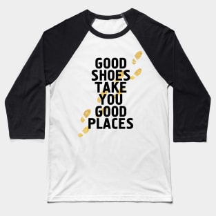 Good Shoes Take You Good Places Baseball T-Shirt